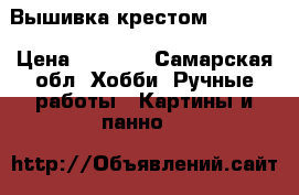 Вышивка крестом 30*40,  › Цена ­ 2 500 - Самарская обл. Хобби. Ручные работы » Картины и панно   